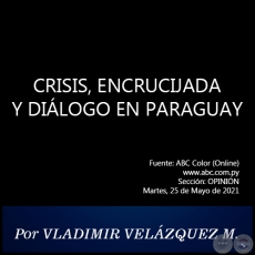 CRISIS, ENCRUCIJADA Y DIÁLOGO EN PARAGUAY - Por VLADIMIR VELÁZQUEZ MOREIRA - Martes, 25 de Mayo de 2021